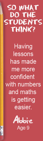 So what do the students think? Having lessons has made me more confident with numbers and maths is getting easier. Abbie, Age 9