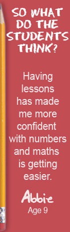 Beth yw barn y myfyrwyr? Trwy gael gwersi rwyf wedi dod yn fwy hyderus gyda rhifau ac mae mathemateg yn dod yn haws i mi. Abbie, 9 oed